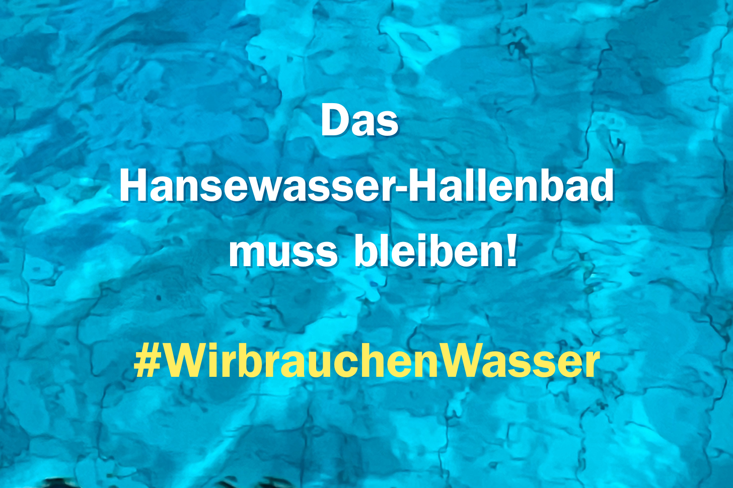 Wasser mit Text, Das Hansewasser-Hallenbad muss bleiben. #wirbrauchenWassser